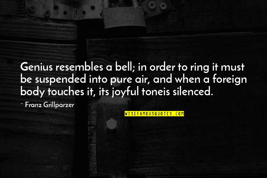 Toneis Quotes By Franz Grillparzer: Genius resembles a bell; in order to ring