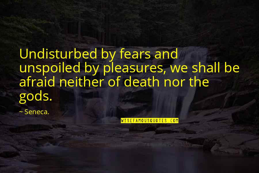 Tonelessly Quotes By Seneca.: Undisturbed by fears and unspoiled by pleasures, we