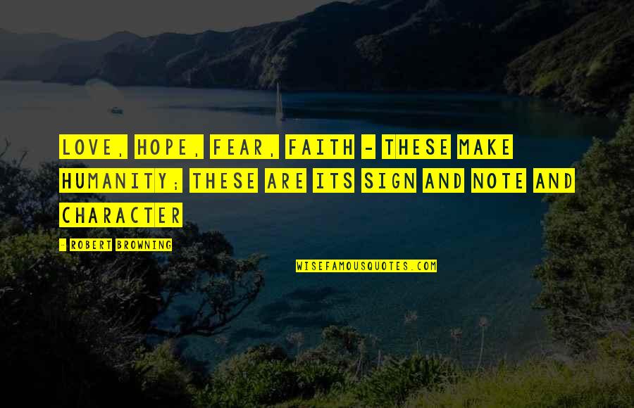 Tonello Quotes By Robert Browning: Love, hope, fear, faith - these make humanity; Tonello Quotes By Robert Browning: Love, hope, fear, faith - these make humanity;