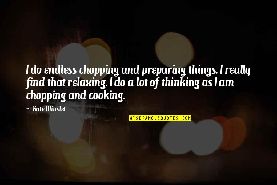 Tonemedia Quotes By Kate Winslet: I do endless chopping and preparing things. I