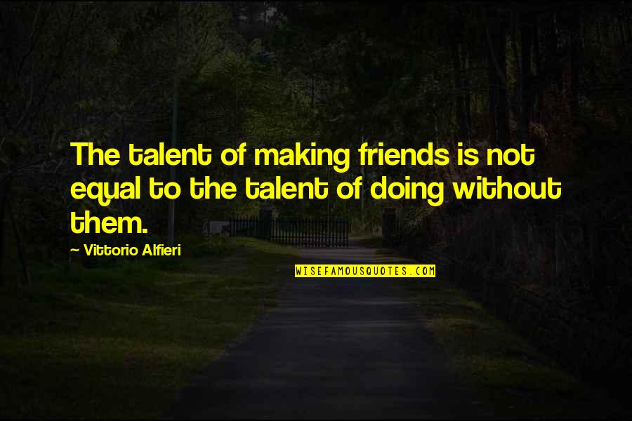 Tonemedia Quotes By Vittorio Alfieri: The talent of making friends is not equal