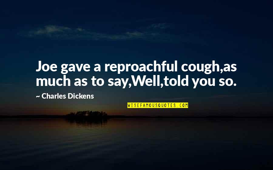 Tonette Macho Quotes By Charles Dickens: Joe gave a reproachful cough,as much as to Tonette Macho Quotes By Charles Dickens: Joe gave a reproachful cough,as much as to