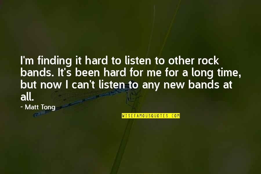 Tong Quotes By Matt Tong: I'm finding it hard to listen to other