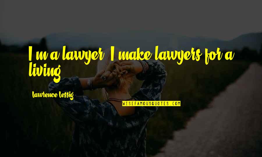 Tong Uitsteken Quotes By Lawrence Lessig: I'm a lawyer. I make lawyers for a