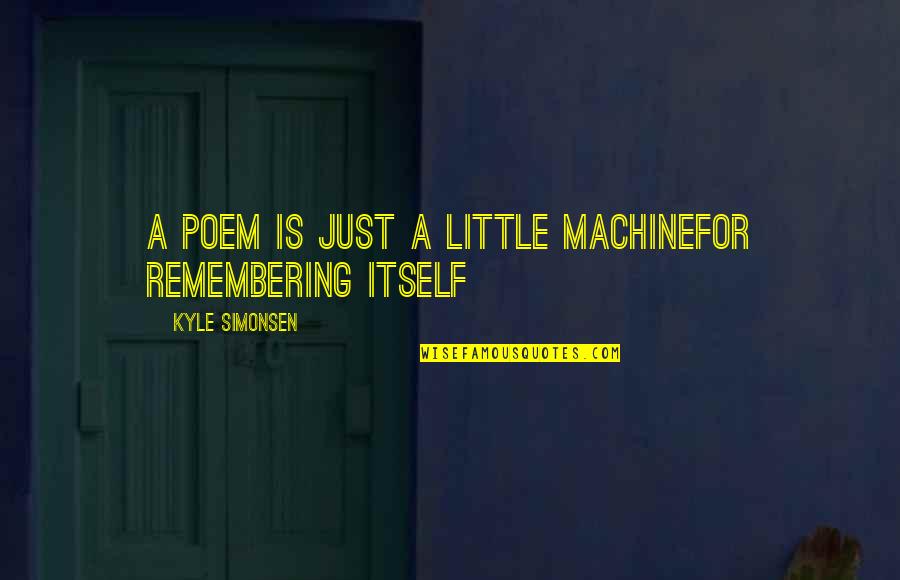 Tonga Quotes By Kyle Simonsen: a poem is just a little machinefor remembering