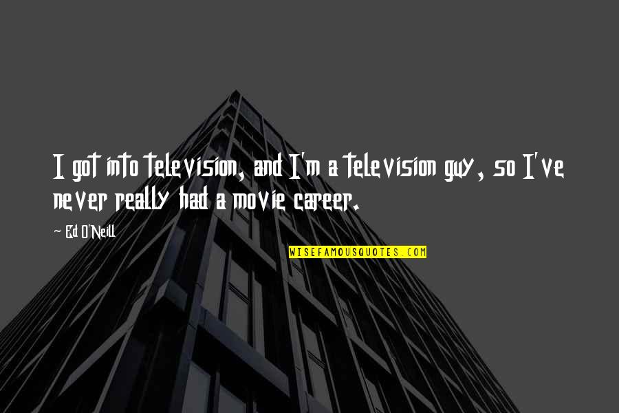 Tongariro Quotes By Ed O'Neill: I got into television, and I'm a television Tongariro Quotes By Ed O'Neill: I got into television, and I'm a television