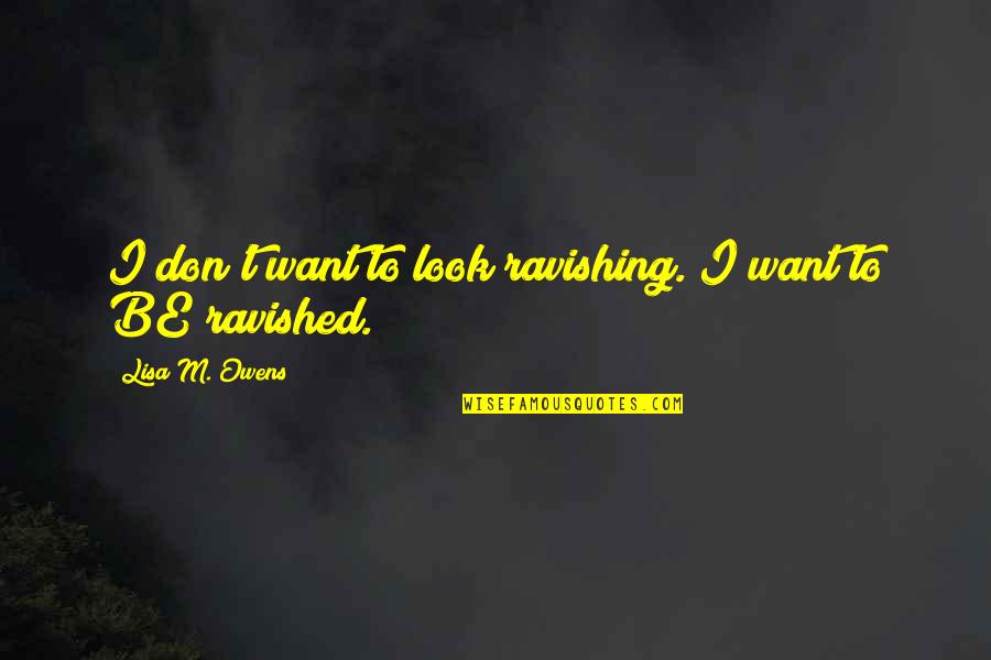 Tongariro Volcano Quotes By Lisa M. Owens: I don't want to look ravishing. I want Tongariro Volcano Quotes By Lisa M. Owens: I don't want to look ravishing. I want