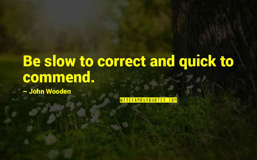 Tongkat Ali Quotes By John Wooden: Be slow to correct and quick to commend. Tongkat Ali Quotes By John Wooden: Be slow to correct and quick to commend.