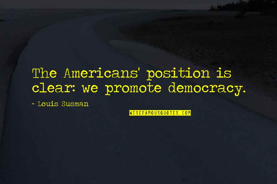Tongkat Ali Quotes By Louis Susman: The Americans' position is clear: we promote democracy. Tongkat Ali Quotes By Louis Susman: The Americans' position is clear: we promote democracy.
