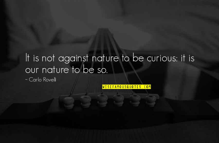 Tongo Movie Quotes By Carlo Rovelli: It is not against nature to be curious: