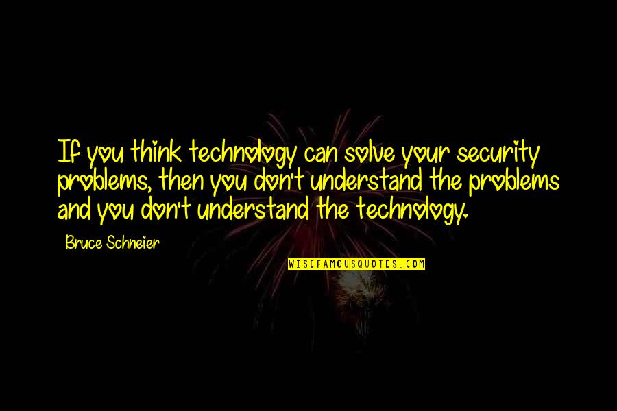 Tongo Song Quotes By Bruce Schneier: If you think technology can solve your security Tongo Song Quotes By Bruce Schneier: If you think technology can solve your security