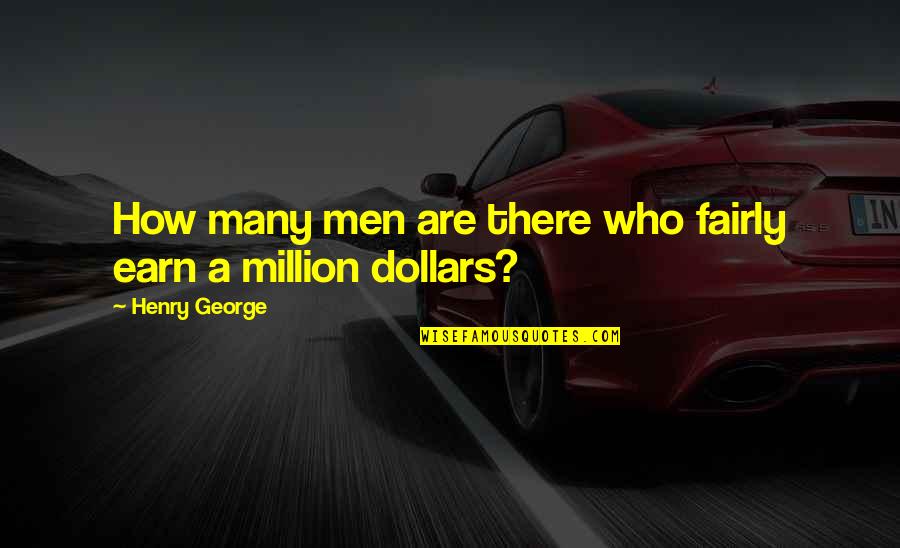 Tongo Song Quotes By Henry George: How many men are there who fairly earn Tongo Song Quotes By Henry George: How many men are there who fairly earn