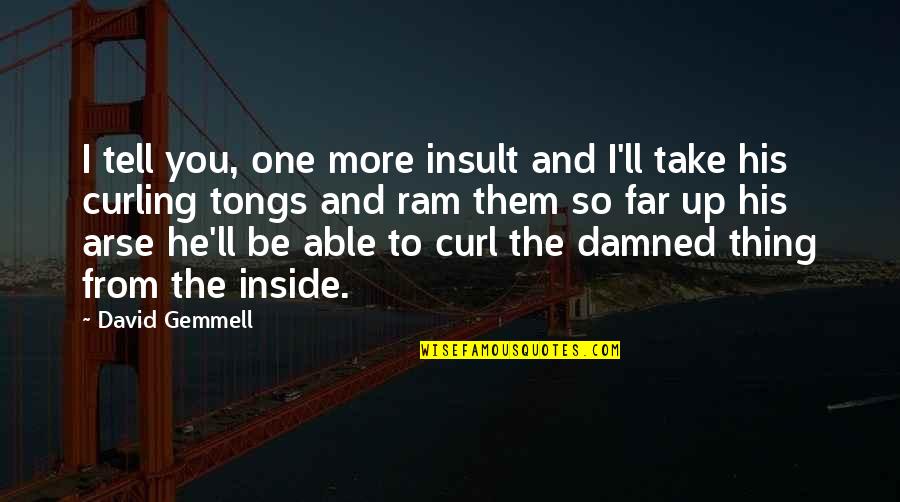 Tongs Quotes By David Gemmell: I tell you, one more insult and I'll