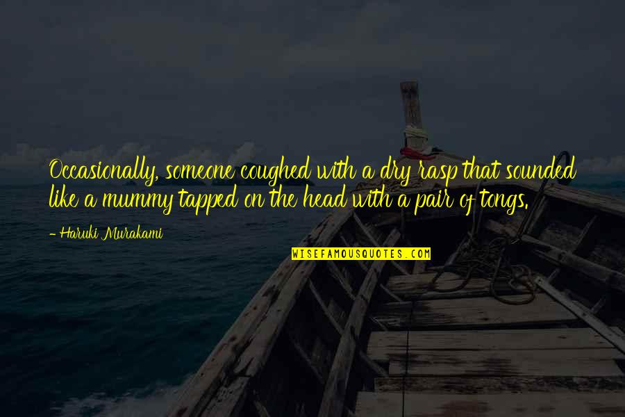 Tongs Quotes By Haruki Murakami: Occasionally, someone coughed with a dry rasp that