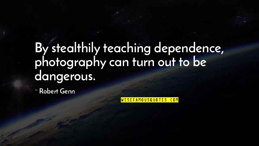 Tongs Tiki Quotes By Robert Genn: By stealthily teaching dependence, photography can turn out