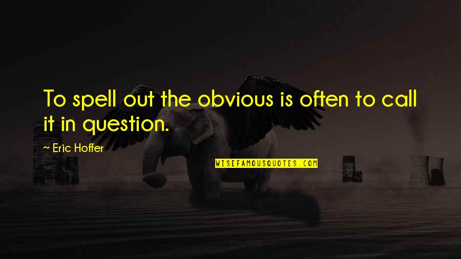 Tongu Quotes By Eric Hoffer: To spell out the obvious is often to