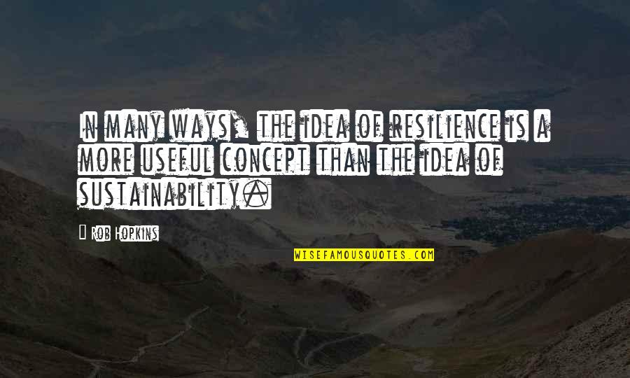 Tongu Quotes By Rob Hopkins: In many ways, the idea of resilience is