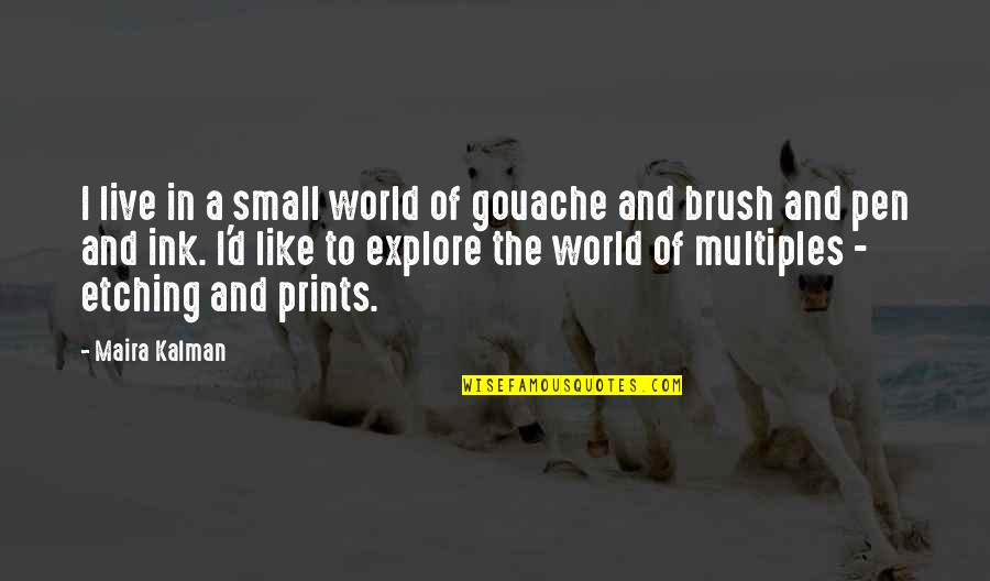 Tongue In Cheek Love Quotes By Maira Kalman: I live in a small world of gouache