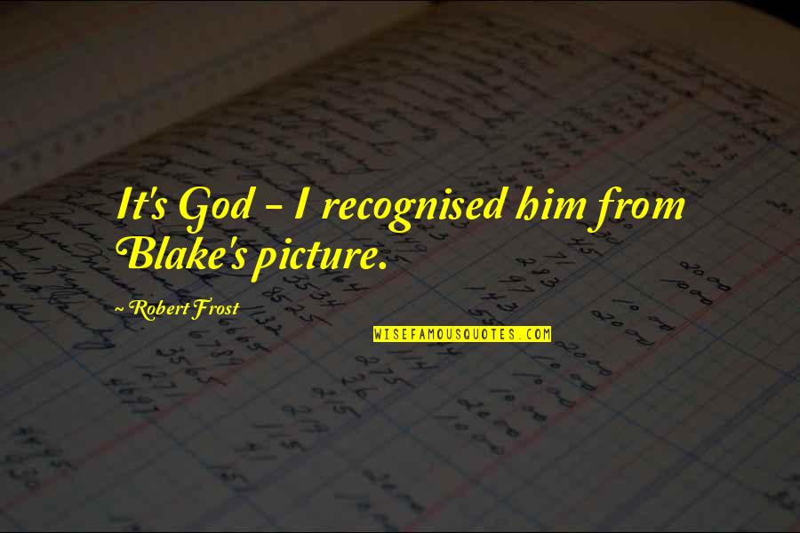 Tongue In The Bible Quotes By Robert Frost: It's God - I recognised him from Blake's