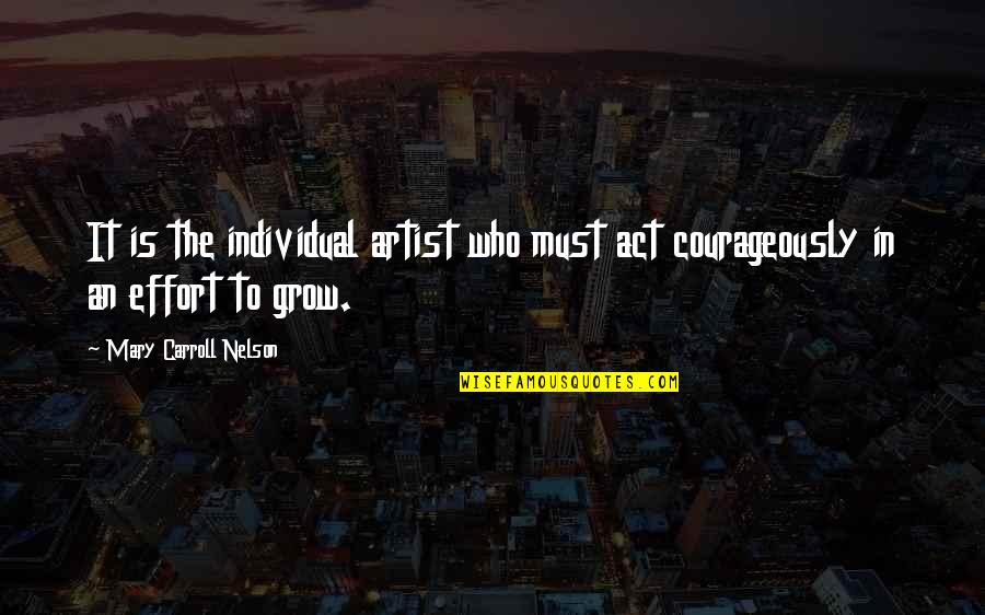 Tongue Is Sharper Quotes By Mary Carroll Nelson: It is the individual artist who must act Tongue Is Sharper Quotes By Mary Carroll Nelson: It is the individual artist who must act