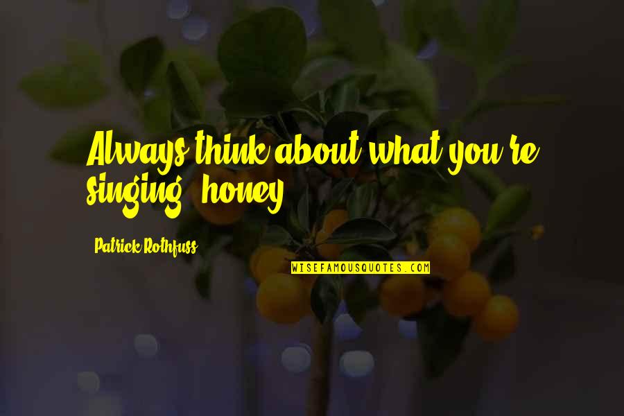 Tongue Is Sharper Quotes By Patrick Rothfuss: Always think about what you're singing, honey. Tongue Is Sharper Quotes By Patrick Rothfuss: Always think about what you're singing, honey.