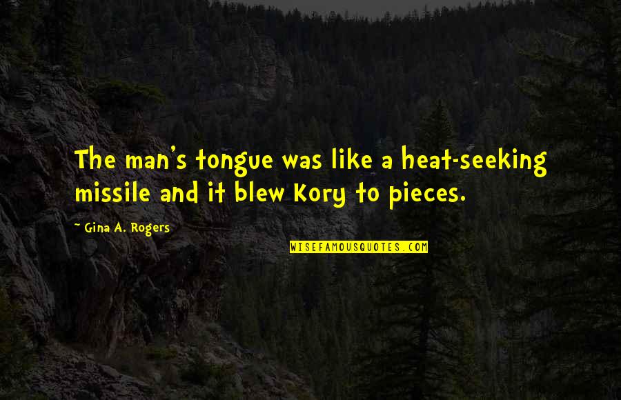 Tongue Kissing Quotes By Gina A. Rogers: The man's tongue was like a heat-seeking missile