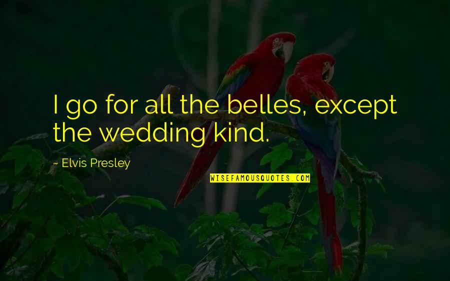 Tongue Lashing Quotes By Elvis Presley: I go for all the belles, except the
