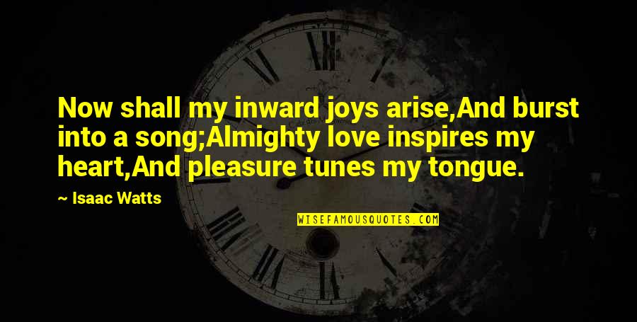 Tongue Love Quotes By Isaac Watts: Now shall my inward joys arise,And burst into