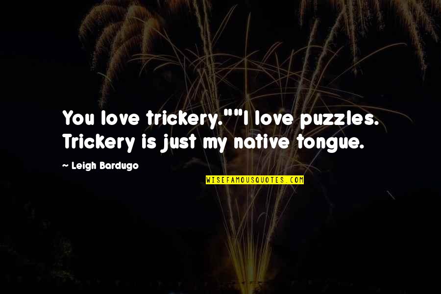 Tongue Love Quotes By Leigh Bardugo: You love trickery.""I love puzzles. Trickery is just