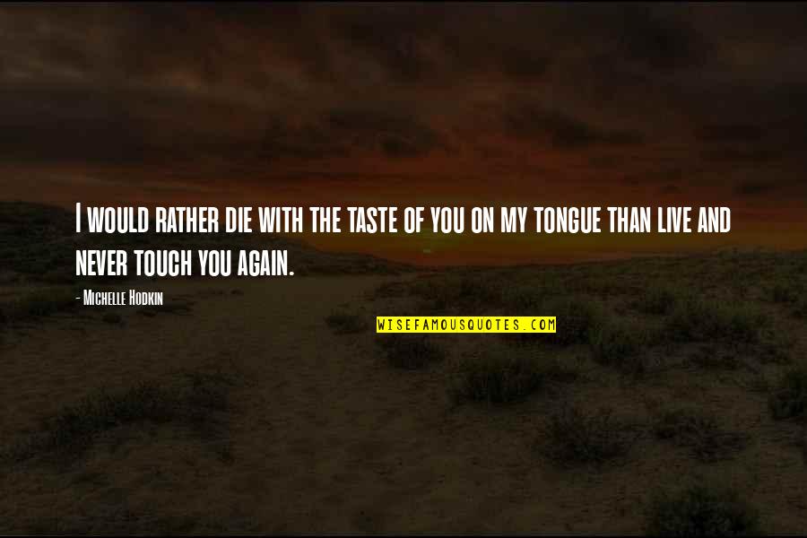 Tongue Love Quotes By Michelle Hodkin: I would rather die with the taste of