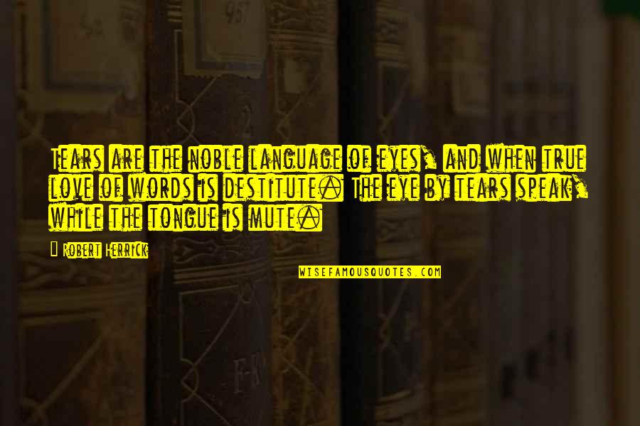 Tongue Love Quotes By Robert Herrick: Tears are the noble language of eyes, and