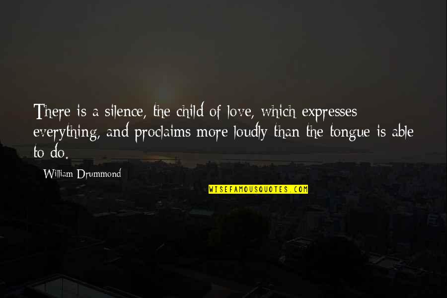 Tongue Love Quotes By William Drummond: There is a silence, the child of love,