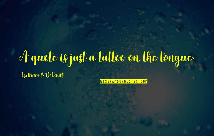 Tongue Out Quote Quotes By William F. DeVault: A quote is just a tattoo on the Tongue Out Quote Quotes By William F. DeVault: A quote is just a tattoo on the