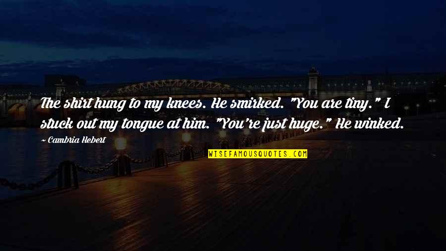 Tongue Out Quotes By Cambria Hebert: The shirt hung to my knees. He smirked.