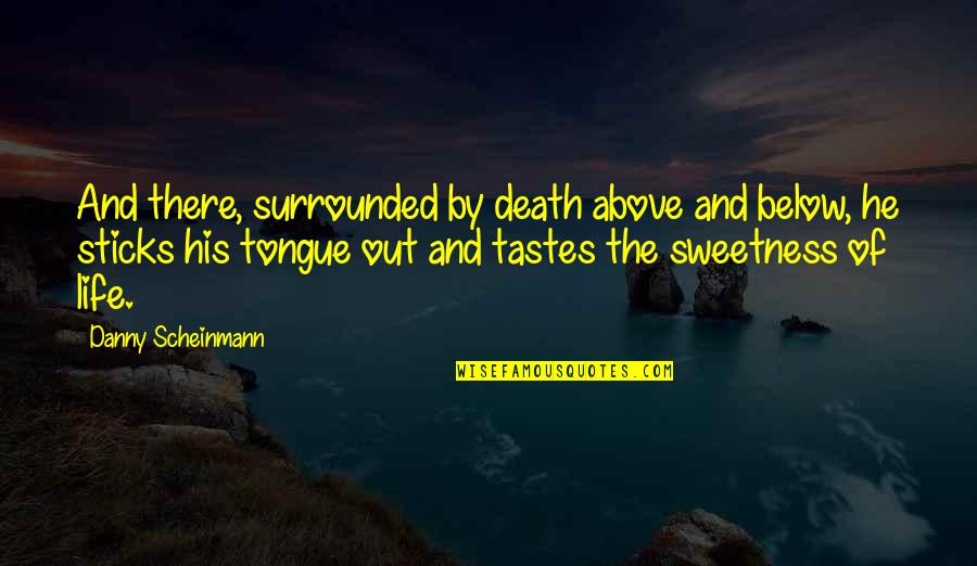 Tongue Out Quotes By Danny Scheinmann: And there, surrounded by death above and below,