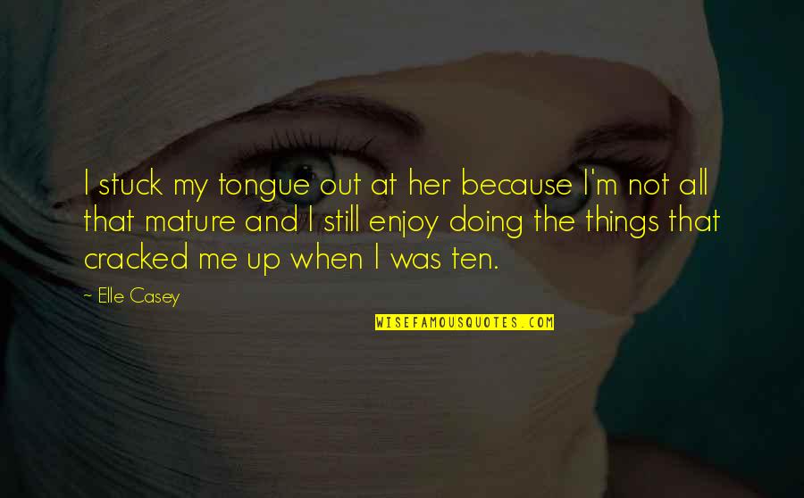 Tongue Out Quotes By Elle Casey: I stuck my tongue out at her because