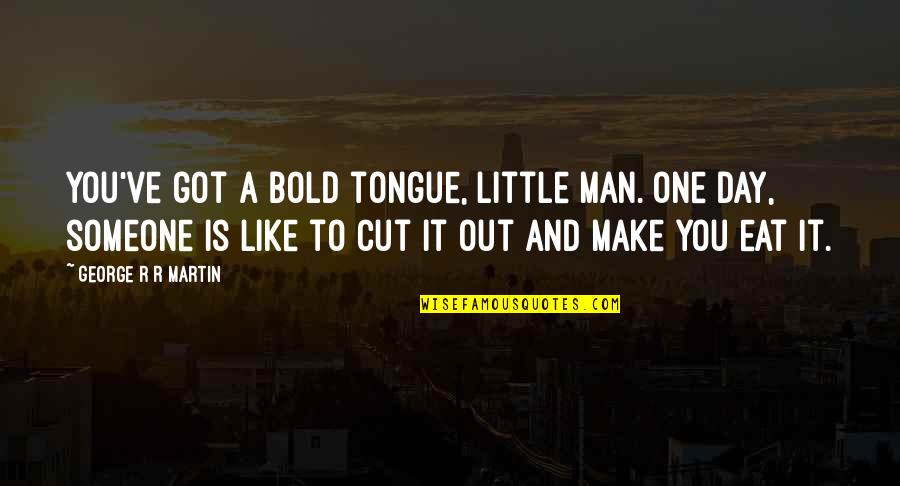 Tongue Out Quotes By George R R Martin: You've got a bold tongue, little man. One