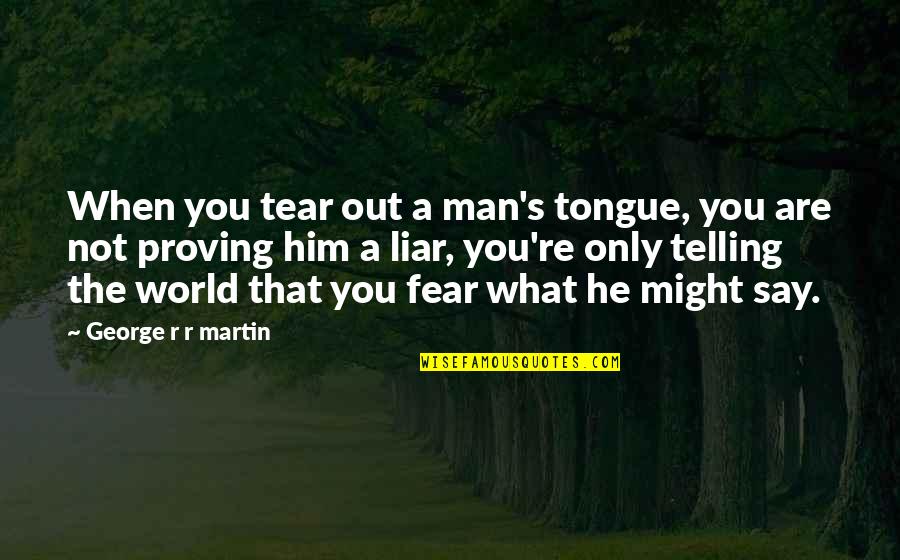 Tongue Out Quotes By George R R Martin: When you tear out a man's tongue, you