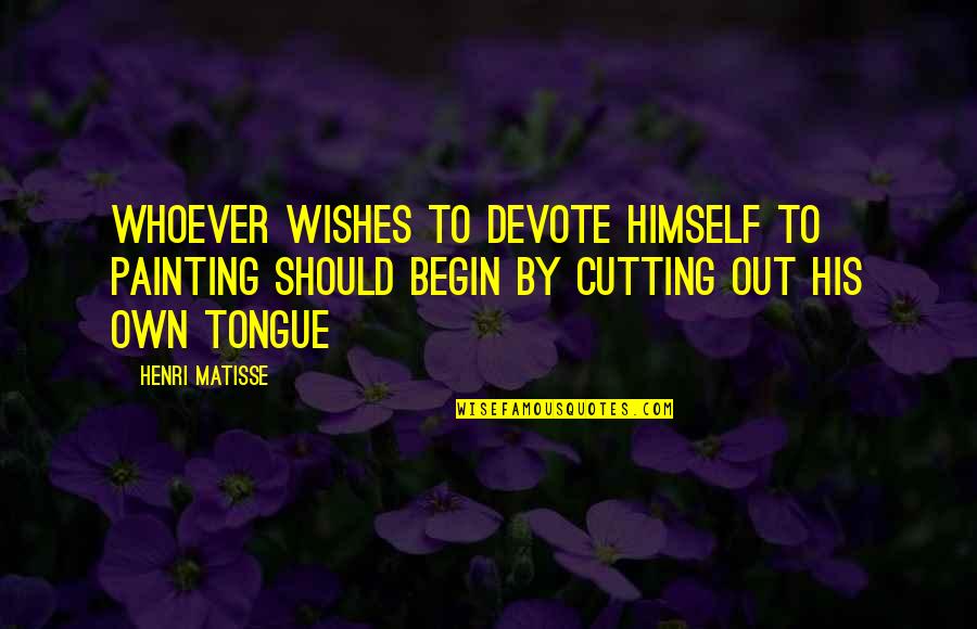 Tongue Out Quotes By Henri Matisse: Whoever wishes to devote himself to painting should