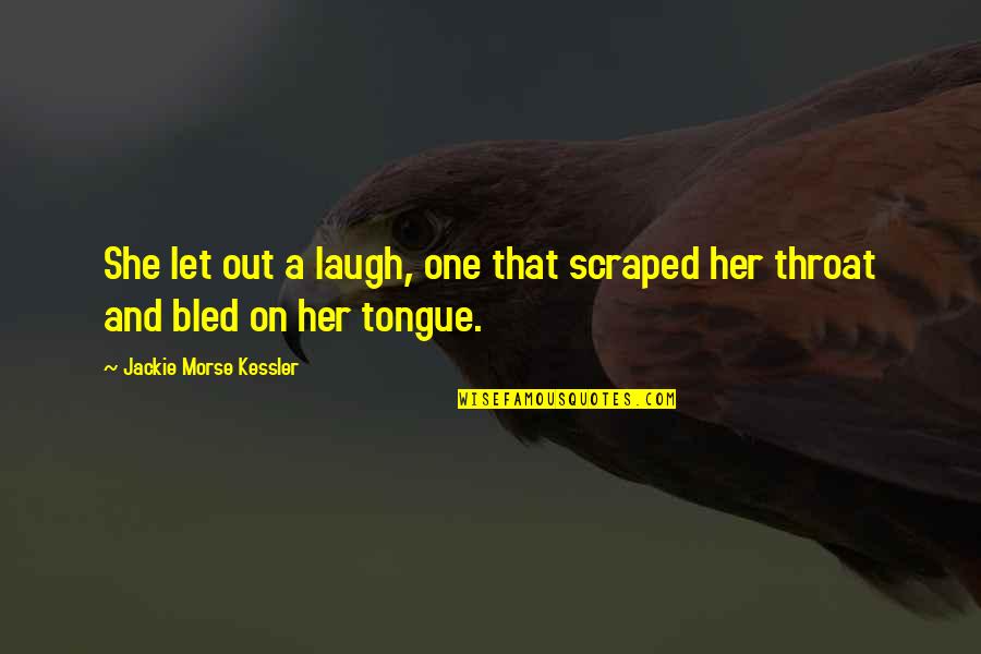 Tongue Out Quotes By Jackie Morse Kessler: She let out a laugh, one that scraped