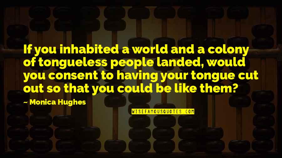 Tongue Out Quotes By Monica Hughes: If you inhabited a world and a colony