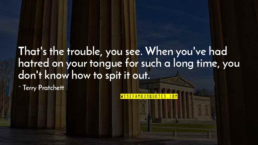 Tongue Out Quotes By Terry Pratchett: That's the trouble, you see. When you've had