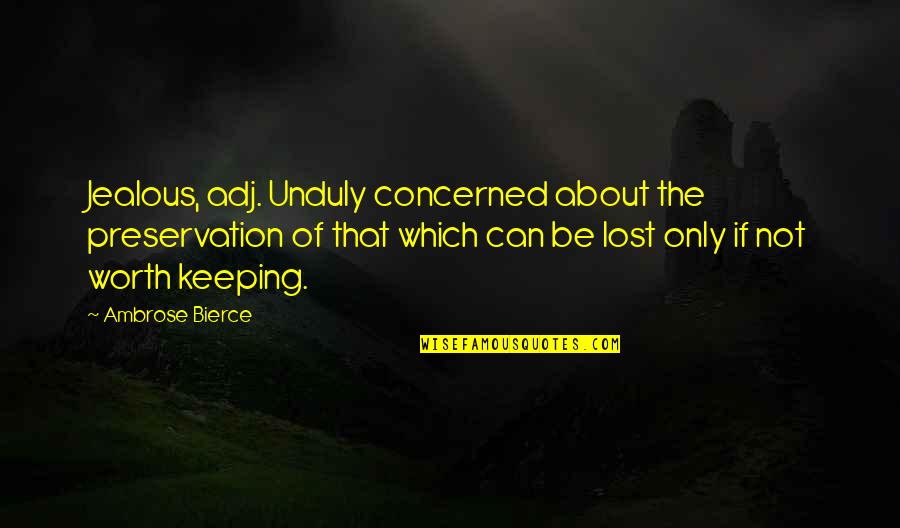 Tongue Piercings Quotes By Ambrose Bierce: Jealous, adj. Unduly concerned about the preservation of