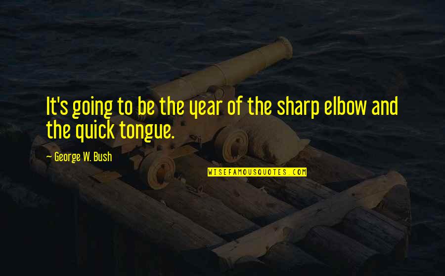 Tongue Sharp Quotes By George W. Bush: It's going to be the year of the