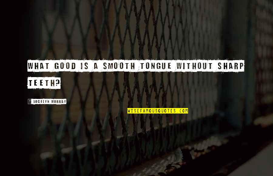 Tongue Sharp Quotes By Jocelyn Murray: What good is a smooth tongue without sharp
