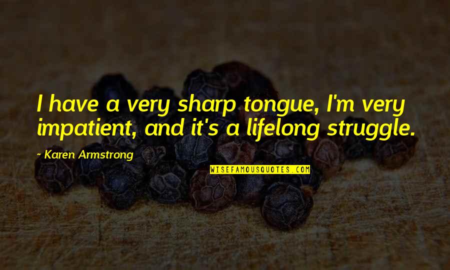 Tongue Sharp Quotes By Karen Armstrong: I have a very sharp tongue, I'm very