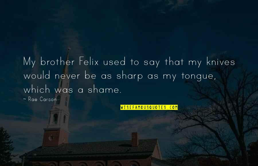 Tongue Sharp Quotes By Rae Carson: My brother Felix used to say that my