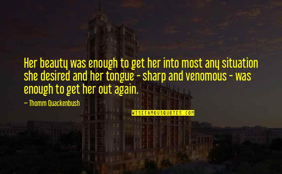 Tongue Sharp Quotes By Thomm Quackenbush: Her beauty was enough to get her into