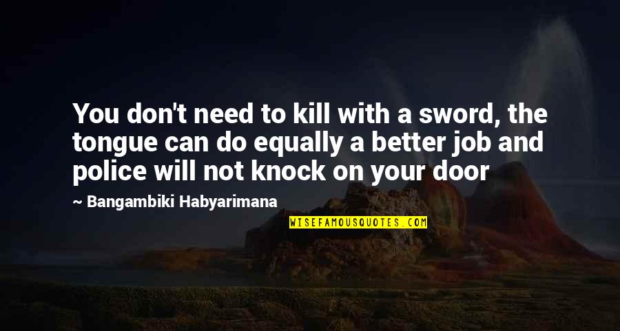 Tongue Sword Quotes By Bangambiki Habyarimana: You don't need to kill with a sword, Tongue Sword Quotes By Bangambiki Habyarimana: You don't need to kill with a sword,