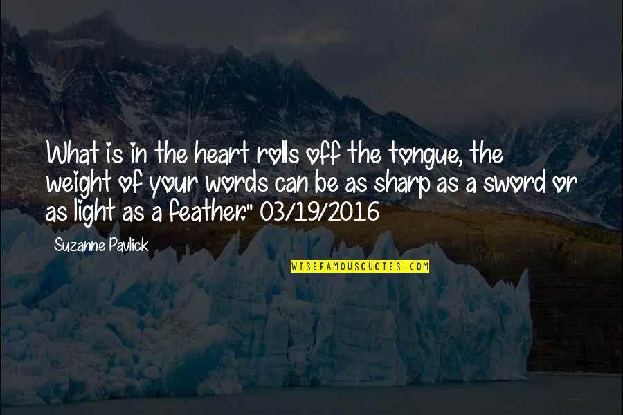 Tongue Sword Quotes By Suzanne Pavlick: What is in the heart rolls off the Tongue Sword Quotes By Suzanne Pavlick: What is in the heart rolls off the